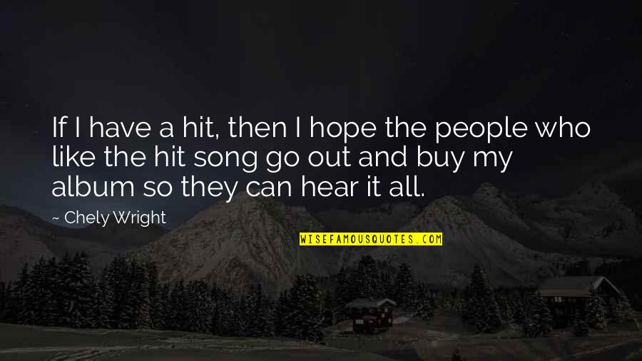 Badinotti Quotes By Chely Wright: If I have a hit, then I hope Badinotti Quotes By Chely Wright: If I have a hit, then I hope