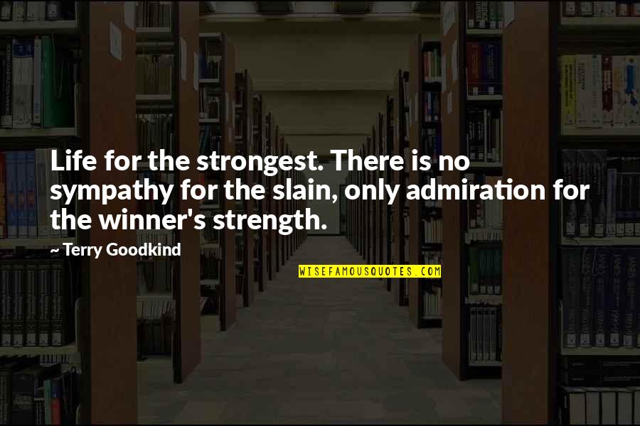 Badinotti Quotes By Terry Goodkind: Life for the strongest. There is no sympathy Badinotti Quotes By Terry Goodkind: Life for the strongest. There is no sympathy
