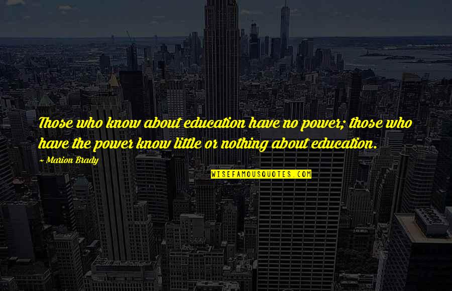 Badiola 2015 Quotes By Marion Brady: Those who know about education have no power;