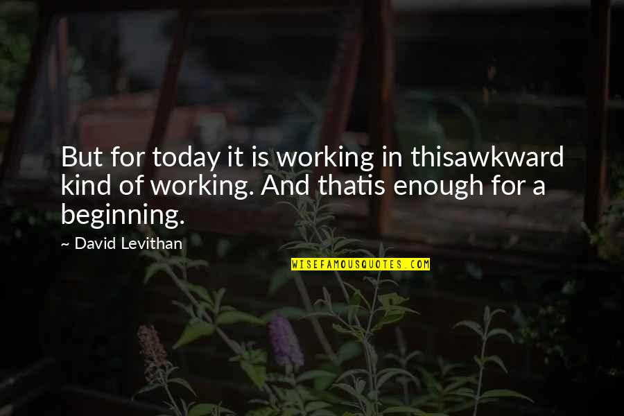 Badiola Arena Quotes By David Levithan: But for today it is working in thisawkward