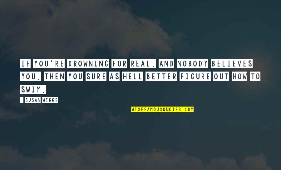 Badiola Arena Quotes By Susan Wiggs: If you're drowning for real, and nobody believes