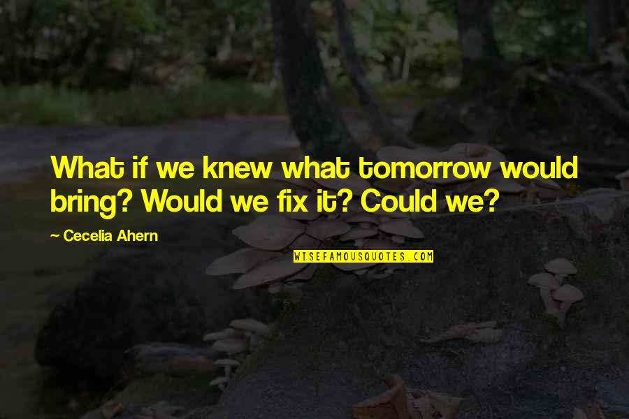 Badion Client Quotes By Cecelia Ahern: What if we knew what tomorrow would bring?
