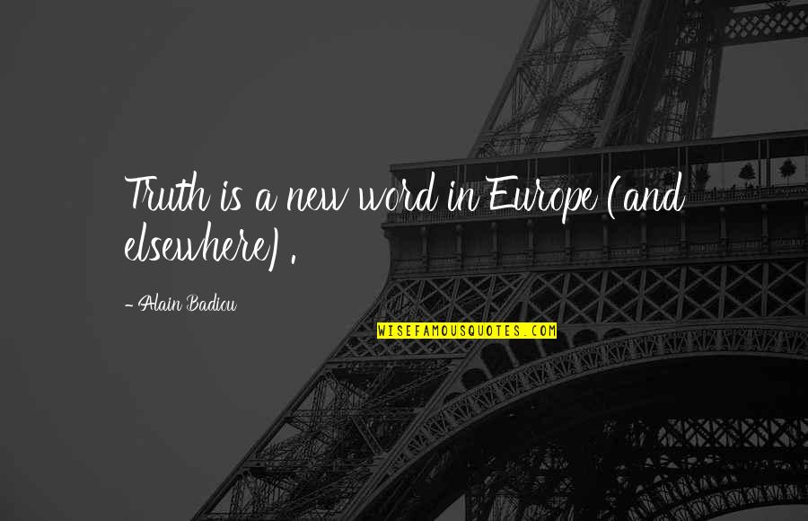 Badiou Quotes By Alain Badiou: Truth is a new word in Europe (and