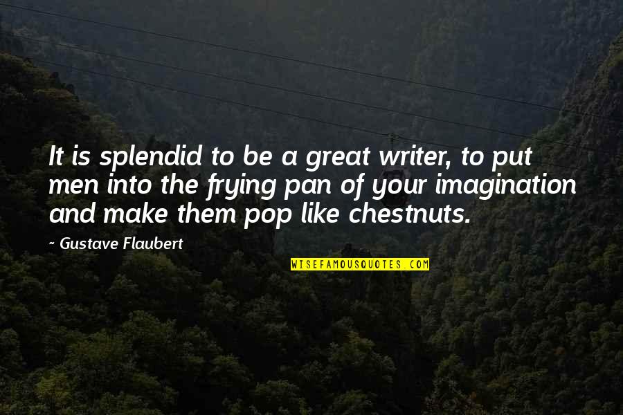 Badisches Obstwasserle Quotes By Gustave Flaubert: It is splendid to be a great writer,