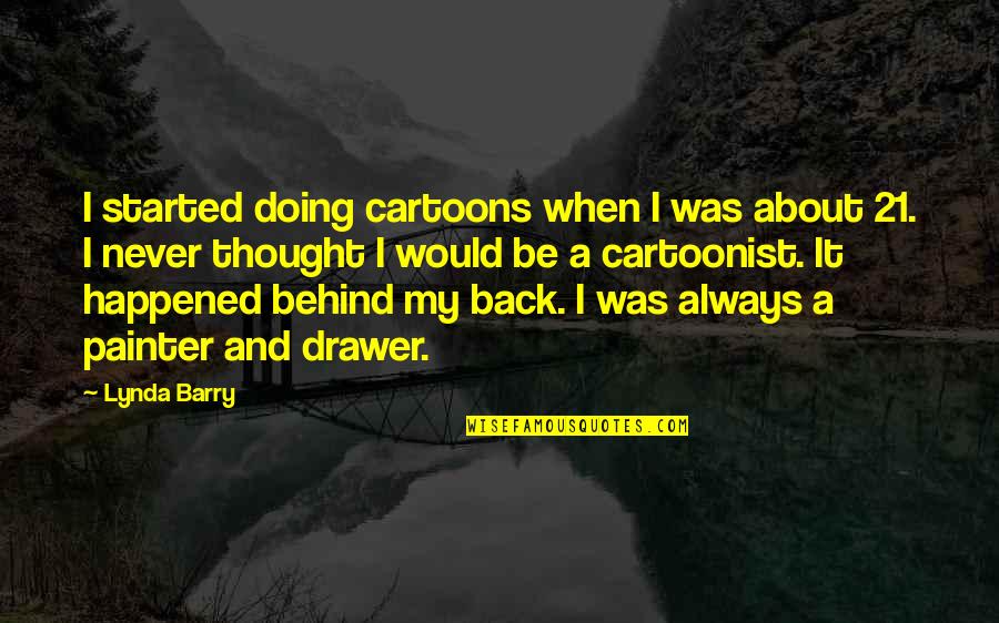 Badishop Quotes By Lynda Barry: I started doing cartoons when I was about Badishop Quotes By Lynda Barry: I started doing cartoons when I was about