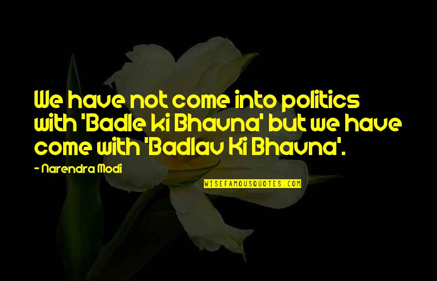 Badle Ki Bhavna Quotes By Narendra Modi: We have not come into politics with 'Badle