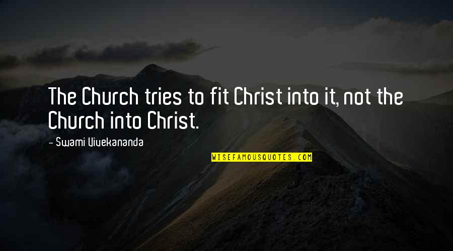 Badly Heartbroken Quotes By Swami Vivekananda: The Church tries to fit Christ into it,