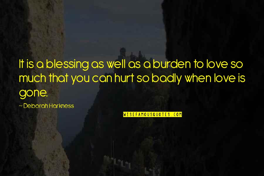 Badly Hurt In Love Quotes By Deborah Harkness: It is a blessing as well as a