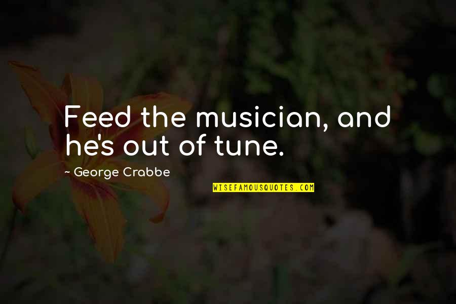 Badly Hurt In Love Quotes By George Crabbe: Feed the musician, and he's out of tune.