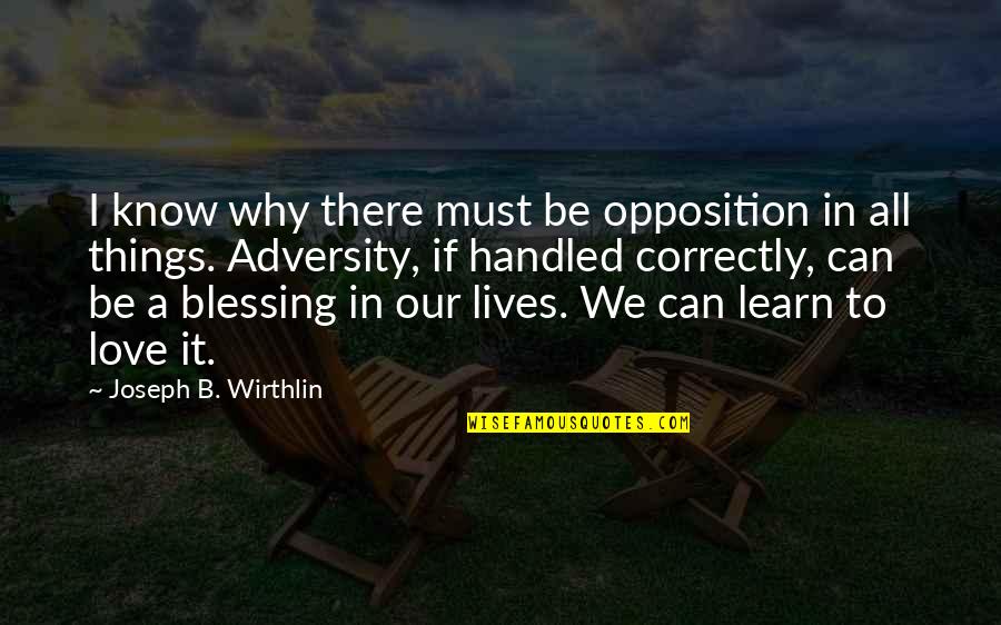 Badly Hurt In Love Quotes By Joseph B. Wirthlin: I know why there must be opposition in