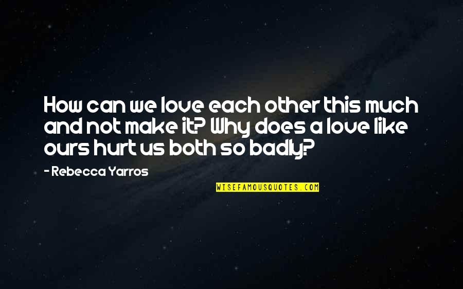 Badly Hurt In Love Quotes By Rebecca Yarros: How can we love each other this much