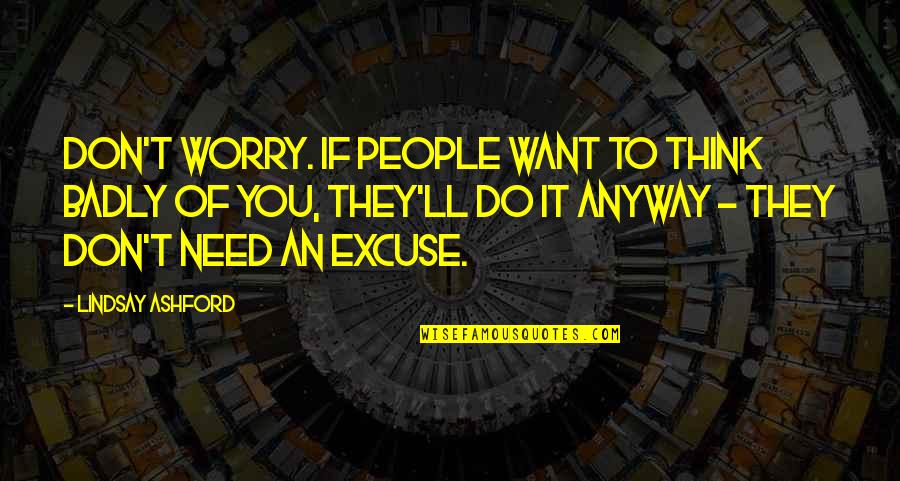 Badly Need You Quotes By Lindsay Ashford: Don't worry. If people want to think badly