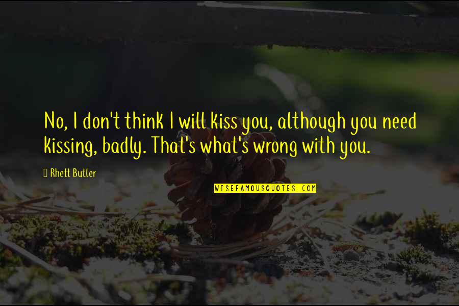 Badly Need You Quotes By Rhett Butler: No, I don't think I will kiss you,