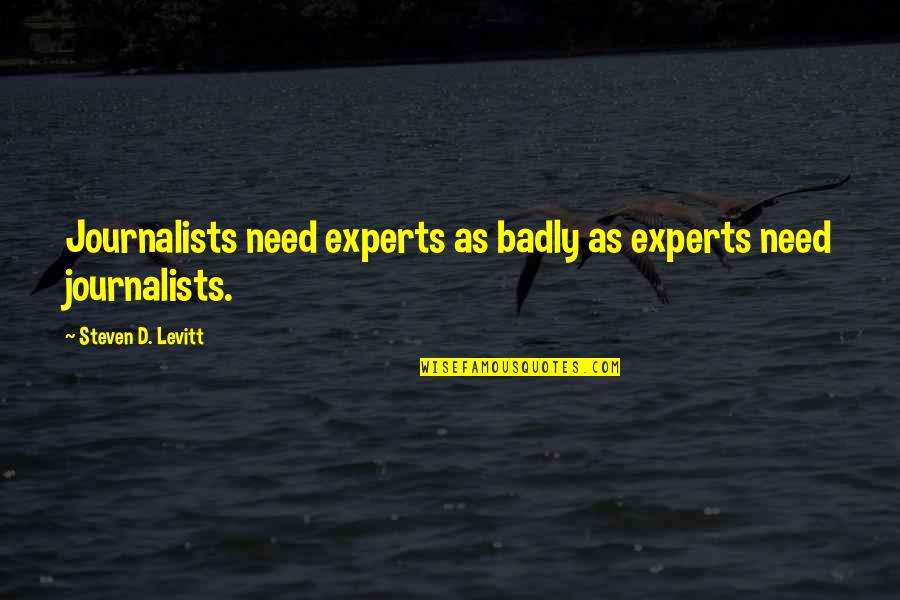 Badly Need You Quotes By Steven D. Levitt: Journalists need experts as badly as experts need