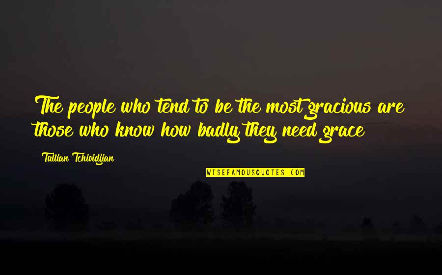 Badly Need You Quotes By Tullian Tchividjian: The people who tend to be the most