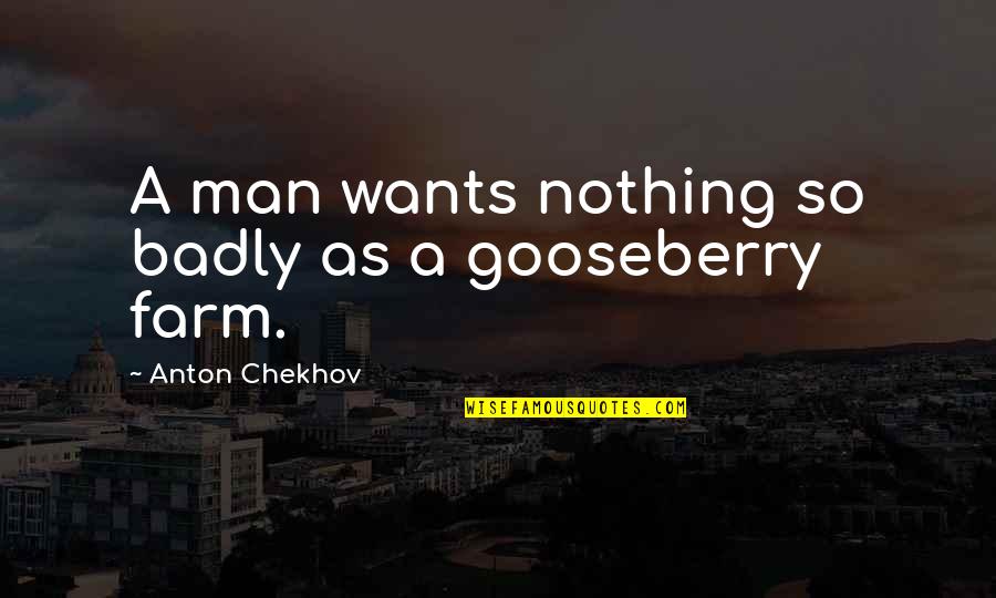 Badly Quotes By Anton Chekhov: A man wants nothing so badly as a Badly Quotes By Anton Chekhov: A man wants nothing so badly as a