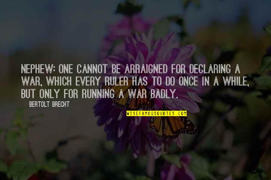 Badly Quotes By Bertolt Brecht: NEPHEW: One cannot be arraigned for declaring a Badly Quotes By Bertolt Brecht: NEPHEW: One cannot be arraigned for declaring a