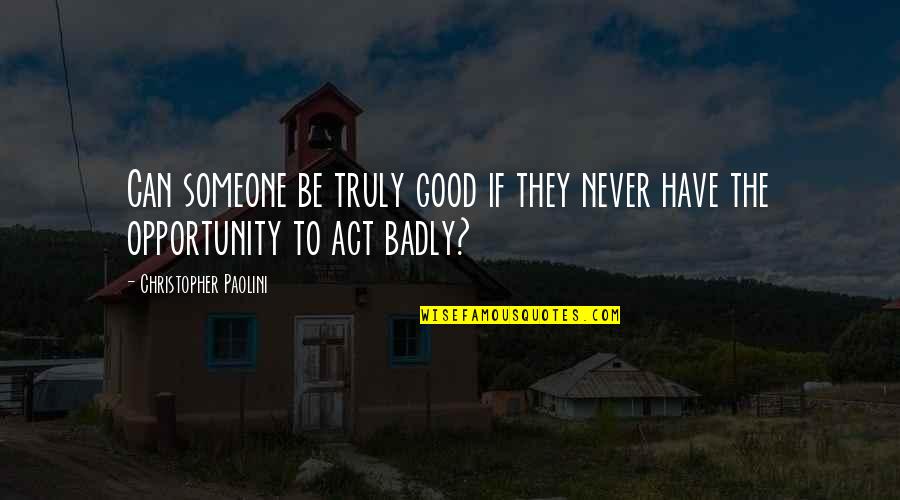 Badly Quotes By Christopher Paolini: Can someone be truly good if they never Badly Quotes By Christopher Paolini: Can someone be truly good if they never