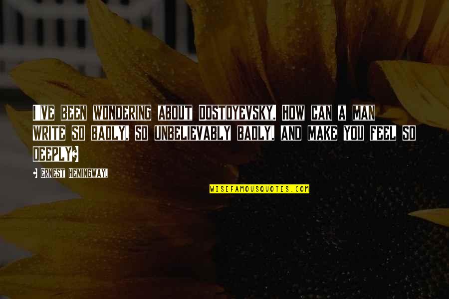 Badly Quotes By Ernest Hemingway,: I've been wondering about Dostoyevsky. How can a Badly Quotes By Ernest Hemingway,: I've been wondering about Dostoyevsky. How can a