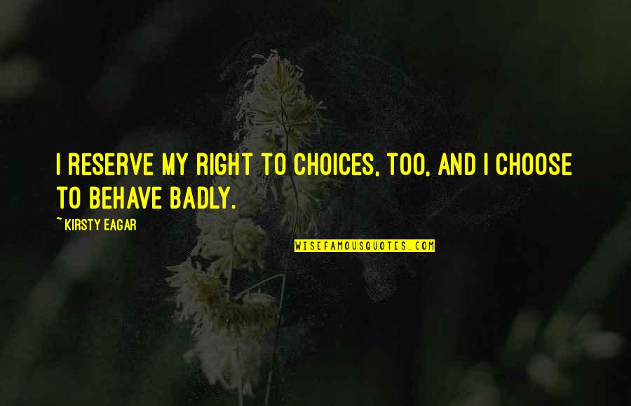 Badly Quotes By Kirsty Eagar: I reserve my right to choices, too, and