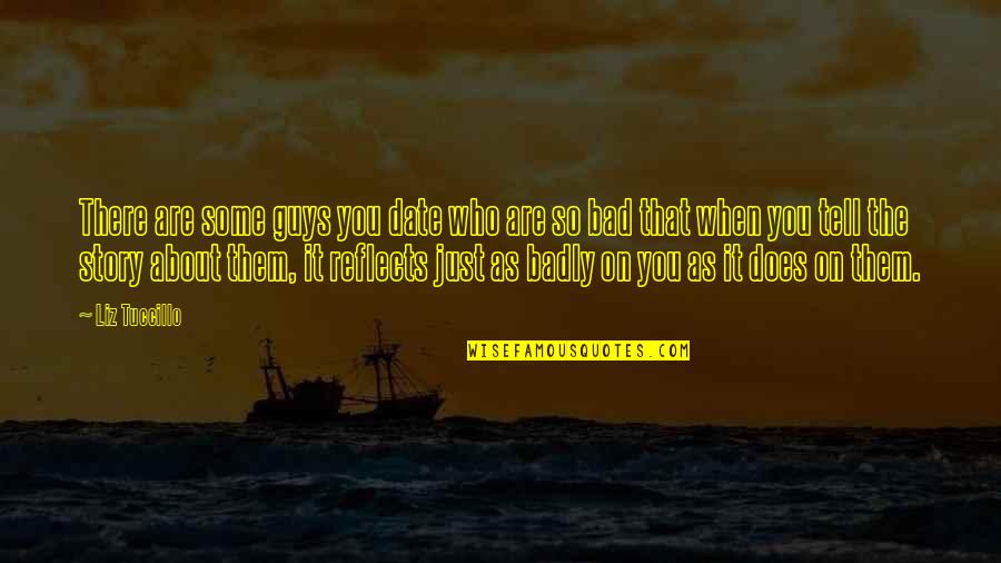 Badly Quotes By Liz Tuccillo: There are some guys you date who are Badly Quotes By Liz Tuccillo: There are some guys you date who are