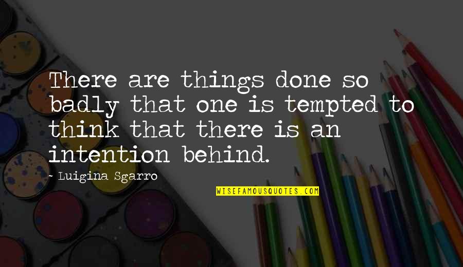 Badly Quotes By Luigina Sgarro: There are things done so badly that one Badly Quotes By Luigina Sgarro: There are things done so badly that one