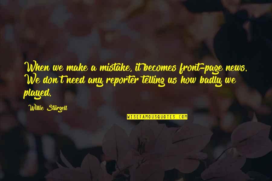Badly Quotes By Willie Stargell: When we make a mistake, it becomes front-page Badly Quotes By Willie Stargell: When we make a mistake, it becomes front-page