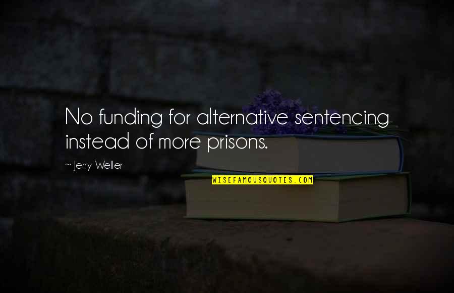Badly Sad Quotes By Jerry Weller: No funding for alternative sentencing instead of more
