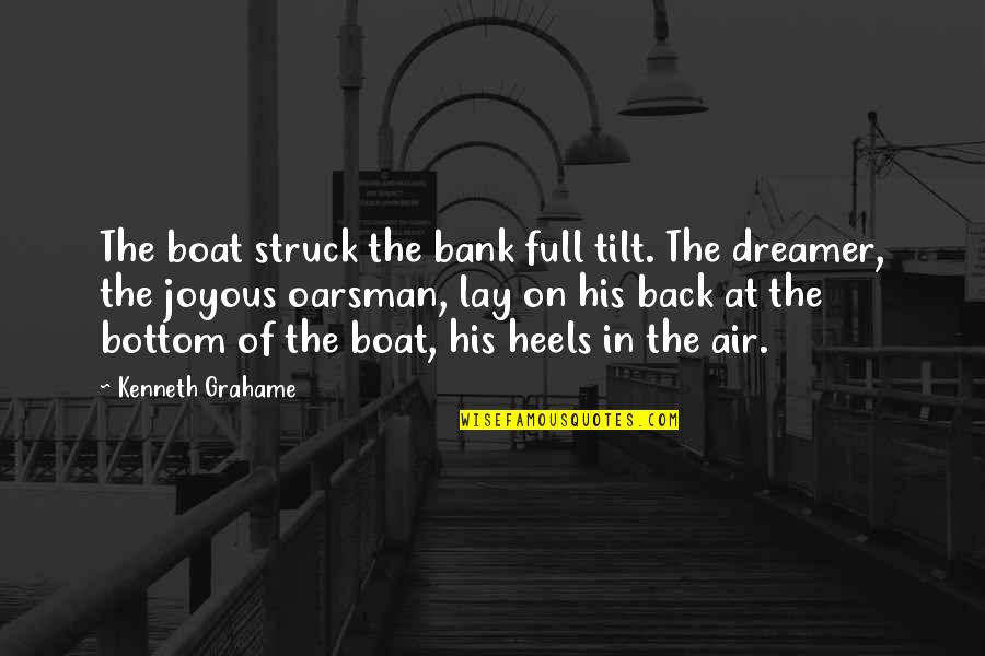 Badly Tired Quotes By Kenneth Grahame: The boat struck the bank full tilt. The Badly Tired Quotes By Kenneth Grahame: The boat struck the bank full tilt. The