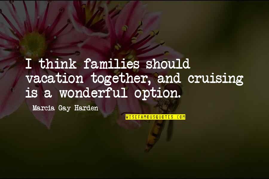 Badmind And Jealousy Quotes By Marcia Gay Harden: I think families should vacation together, and cruising