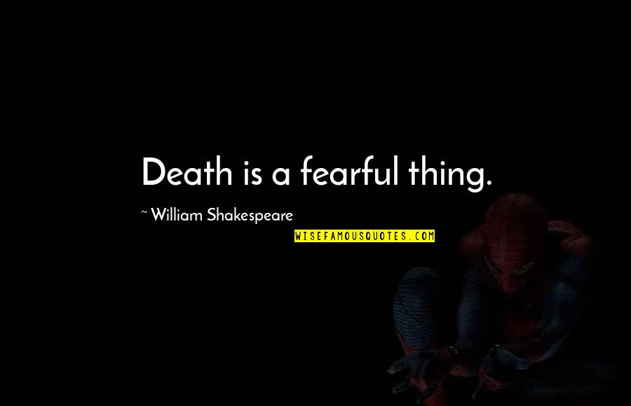 Badminton Encouragement Quotes By William Shakespeare: Death is a fearful thing.