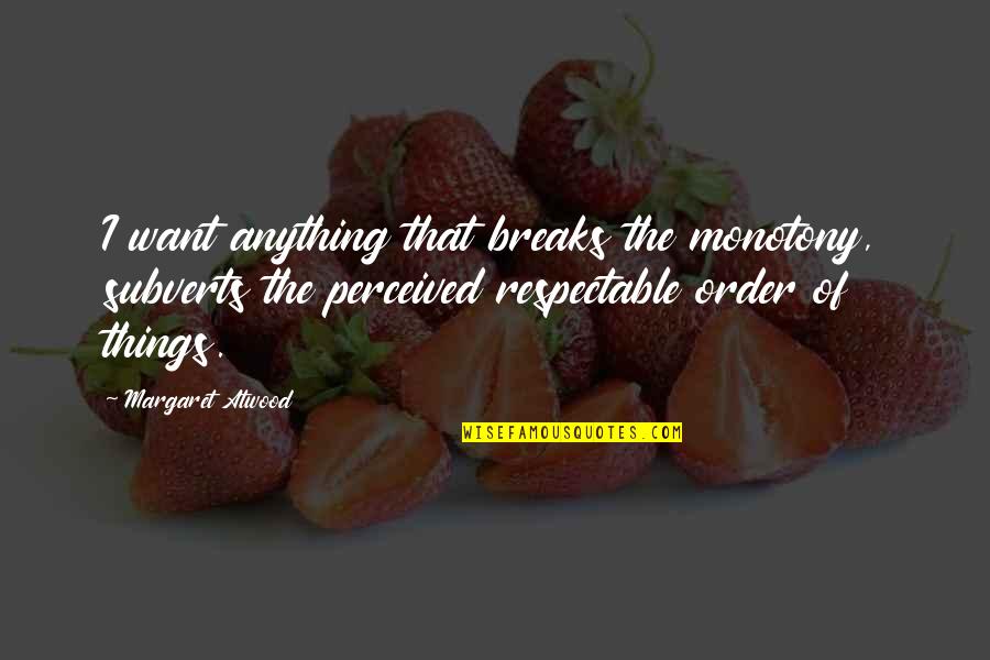 Badminton Motivation Quotes By Margaret Atwood: I want anything that breaks the monotony, subverts Badminton Motivation Quotes By Margaret Atwood: I want anything that breaks the monotony, subverts