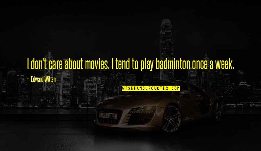 Badminton Quotes By Edward Witten: I don't care about movies. I tend to