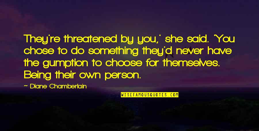 Badmouthing Quotes By Diane Chamberlain: They're threatened by you,' she said. 'You chose Badmouthing Quotes By Diane Chamberlain: They're threatened by you,' she said. 'You chose