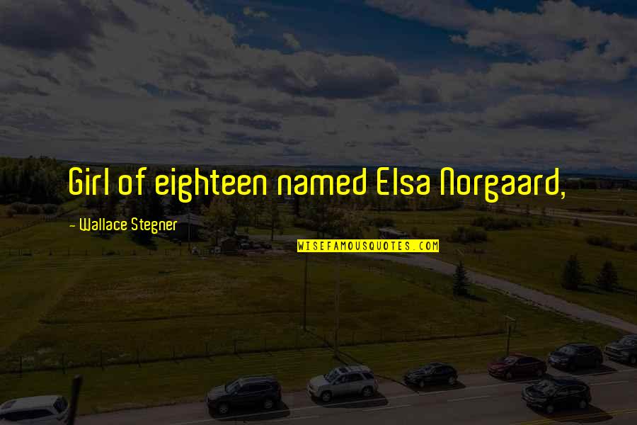 Badmouthing Quotes By Wallace Stegner: Girl of eighteen named Elsa Norgaard, Badmouthing Quotes By Wallace Stegner: Girl of eighteen named Elsa Norgaard,