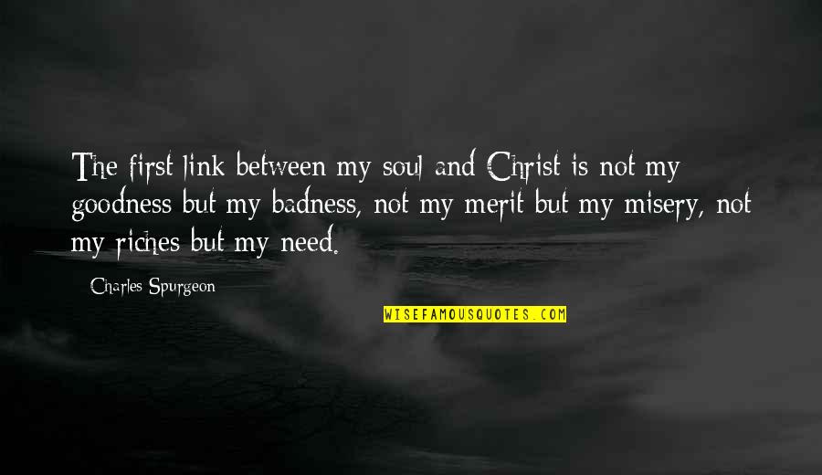 Badness And Goodness Quotes By Charles Spurgeon: The first link between my soul and Christ