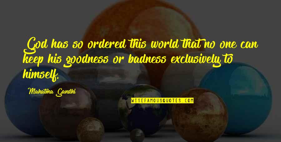 Badness And Goodness Quotes By Mahatma Gandhi: God has so ordered this world that no