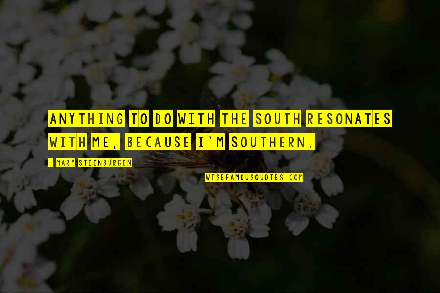 Badness And Goodness Quotes By Mary Steenburgen: Anything to do with the South resonates with