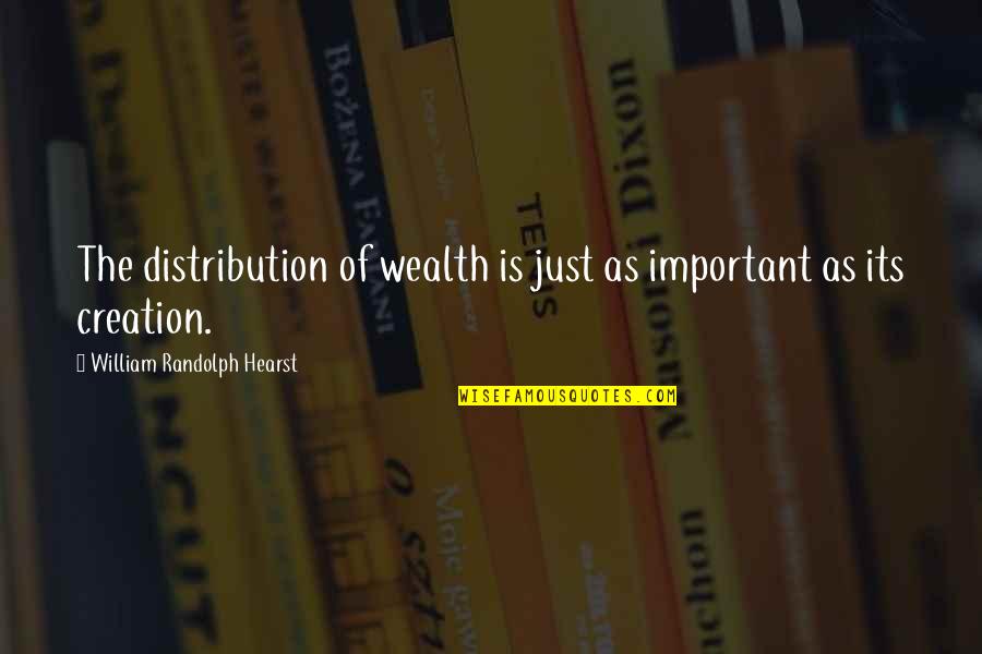 Badness And Goodness Quotes By William Randolph Hearst: The distribution of wealth is just as important