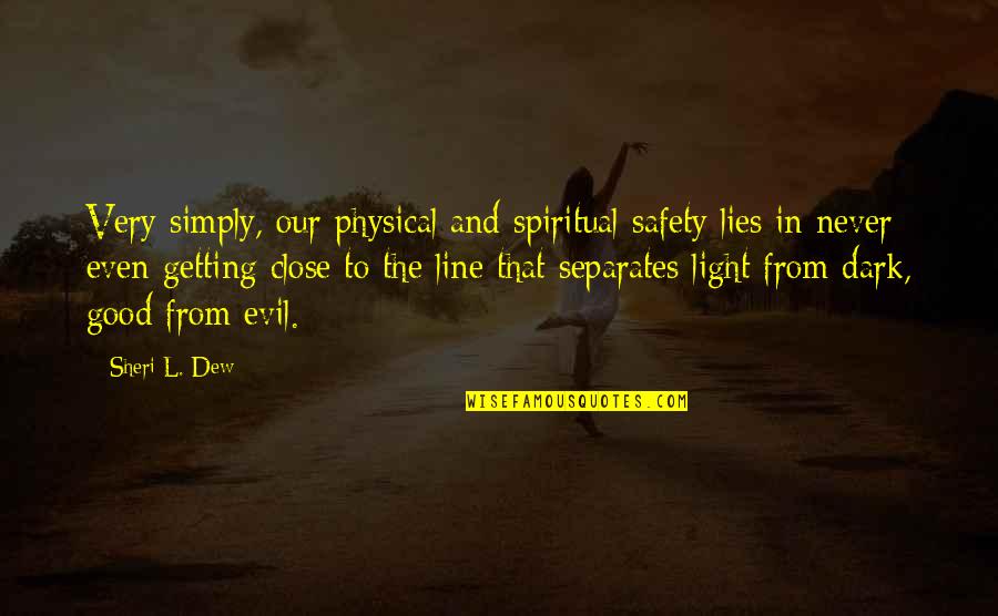 Badness Capleton Quotes By Sheri L. Dew: Very simply, our physical and spiritual safety lies