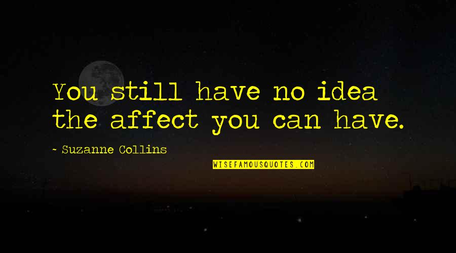 Badolo Quotes By Suzanne Collins: You still have no idea the affect you