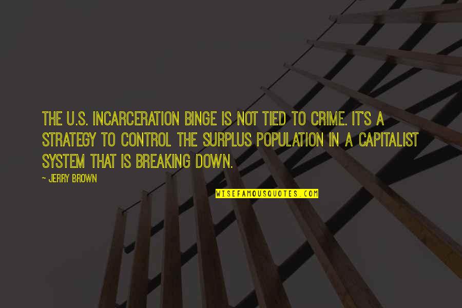 Badolot Quotes By Jerry Brown: The U.S. incarceration binge is not tied to