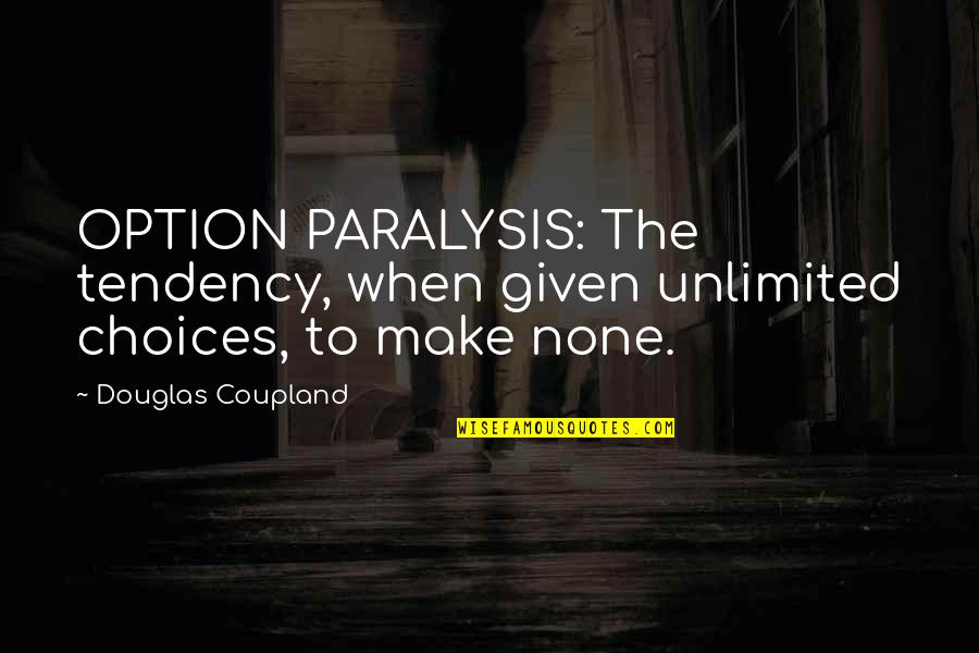 Badonion Quotes By Douglas Coupland: OPTION PARALYSIS: The tendency, when given unlimited choices,