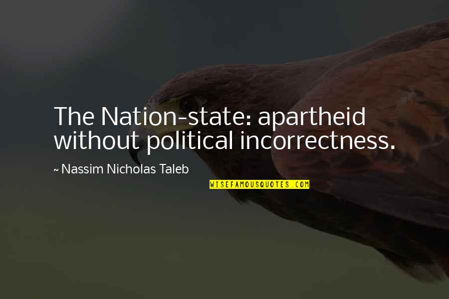 Badonion Quotes By Nassim Nicholas Taleb: The Nation-state: apartheid without political incorrectness.