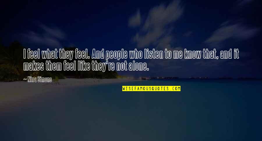 Badonkadonk Lures Quotes By Nina Simone: I feel what they feel. And people who Badonkadonk Lures Quotes By Nina Simone: I feel what they feel. And people who