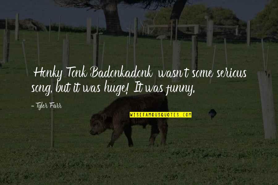 Badonkadonk Quotes By Tyler Farr: 'Honky Tonk Badonkadonk' wasn't some serious song, but