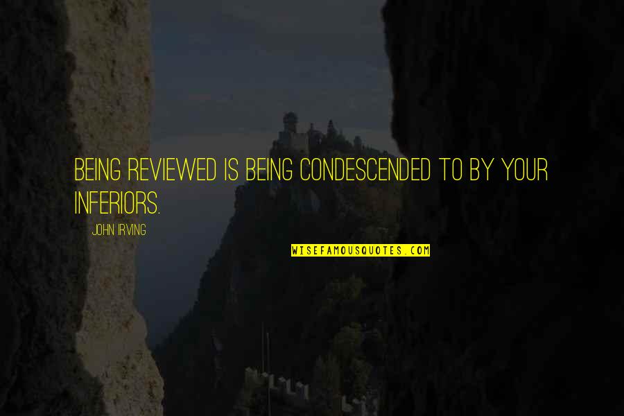 Badonkadonk Video Quotes By John Irving: Being reviewed is being condescended to by your