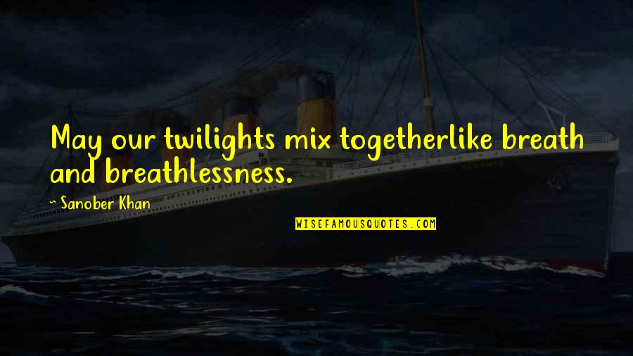 Badonkadonk Video Quotes By Sanober Khan: May our twilights mix togetherlike breath and breathlessness.