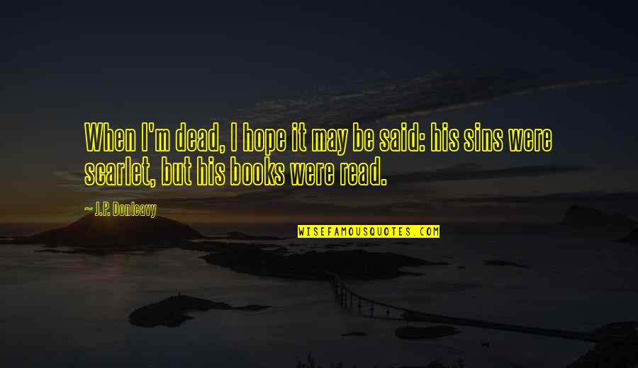 Badoreks Quotes By J.P. Donleavy: When I'm dead, I hope it may be Badoreks Quotes By J.P. Donleavy: When I'm dead, I hope it may be