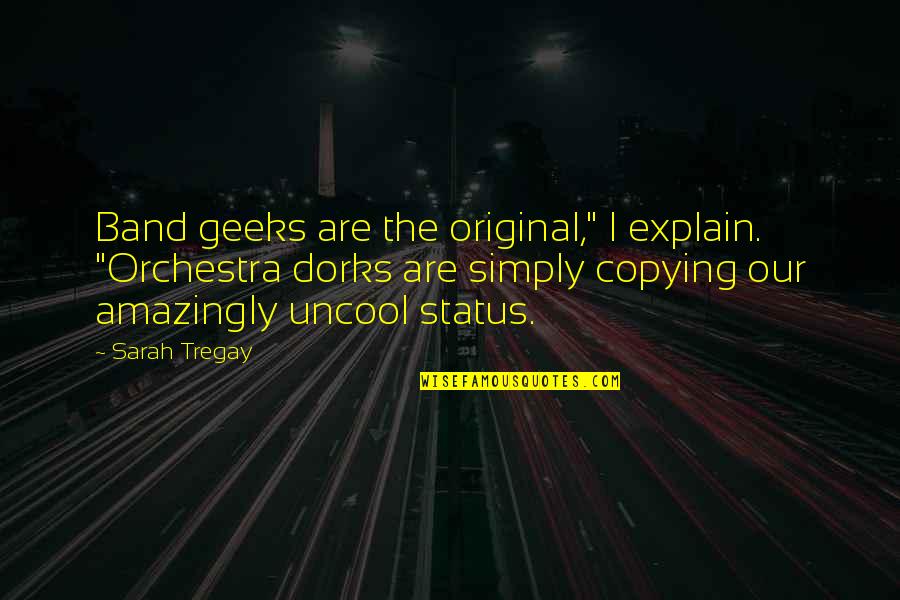 Badoreks Quotes By Sarah Tregay: Band geeks are the original," I explain. "Orchestra Badoreks Quotes By Sarah Tregay: Band geeks are the original," I explain. "Orchestra